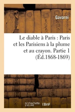 Le diable à Paris : Paris et les Parisiens à la plume et au crayon. Partie 1 (Éd.1868-1869)