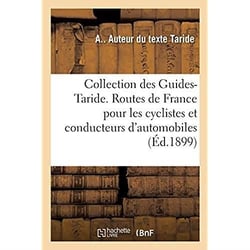 Collection des Guides-Taride. Les routes de France : à l'usage des cyclistes et des conducteurs d'automobiles