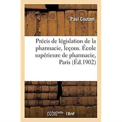 Précis de législation de la pharmacie, résumé des leçons faites à l'École supérieure de pharmacie : de Paris