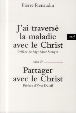 J'ai traversé la maladie avec le Christ - Suivi de Partager avec le Christ