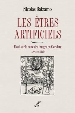 Les etres artificiels - essai sur le culte des images en occident - xive-xviie siecle