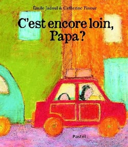 c est encore loin papa