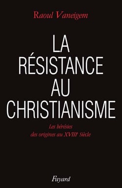La Résistance au christianisme : Les hérésies des origines au XVIIIe siècle
