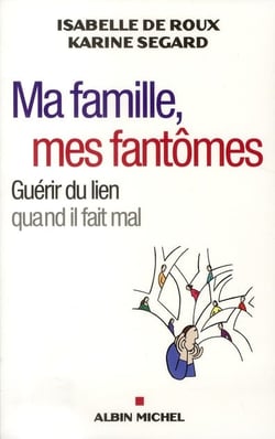Ma famille, mes fantômes - guérir du lien quand il fait mal