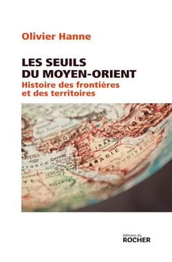 Les seuils du Moyen-Orient - histoire des frontières et des territoires