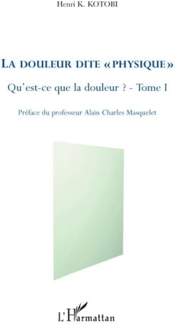 La douleur dite «physique» - qu'est ce que la douleur ? Tome 1