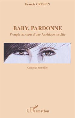 Baby, pardonne - plongée au coeur d'une amérique insolite - contes et nouvelles