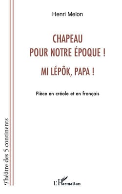 Chapeau pour notre époque ! mi lépôk, papa ! piece en créole et en francais