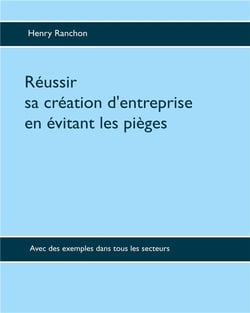 Réussir sa création d'entreprise en évitant les pièges - avec des exemples dans tous les secteurs