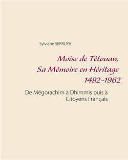 Moïse de tétouan, sa mémoire en héritage 1492-1962 - de mégorachim à dhimmis puis à citoyens français