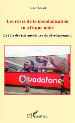 Les ruses de la mondialisation en Afrique noire - le rôle des intermédiaires du développement