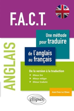 Anglais. F.A.C.T. Une méthode pour traduire de l'anglais au français. De la version à la traduction. Mieux lire, mieux rédiger, mieux traduire.