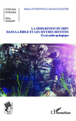 La disparition du dieu dans la bible et les mythes hittites - essai anthropologique
