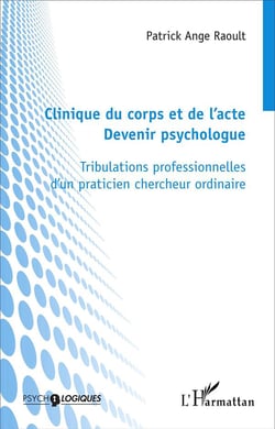 Clinique du corps et de l'acte : Devenir psychologue - Tribulations professionnelles d'un praticien chercheur ordinaire
