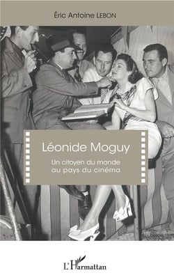 Léonide Moguy - un citoyen du monde au pays du cinéma