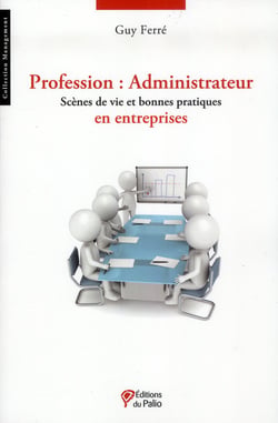 Profession : administrateur - scènes de vie et bonnes pratiques en entreprises