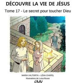 Découvre la vie de Jésus Tome 17 - le secret pour toucher Dieu