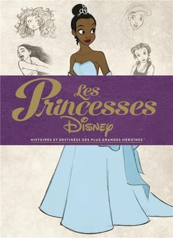 Les princesses Disney - histoires et destinées des plus grandes héroïnes