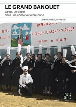 Le grand banquet : Larzul, un siècle dans une conserverie bretonne