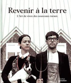 Revenir à la terre - l'art de vivre des néoruraux
