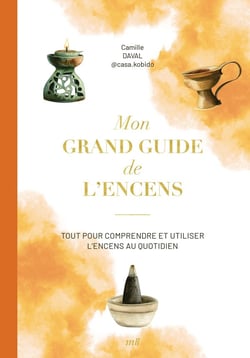 Mon grand guide de l'encens : Tout pour comprendre et utiliser les encens au quotidien