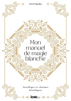 Mon manuel de magie blanche : sortilèges et charmes bénéfiques