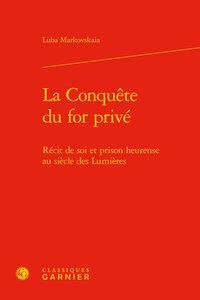 La conquête du for privé - récit de soi et prison heureuse au siècle des lumière