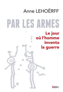 Par les armes - le jour où l'homme inventa la guerre