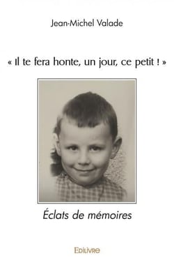 "il te fera honte, un jour, ce petit !" - eclats de memoires