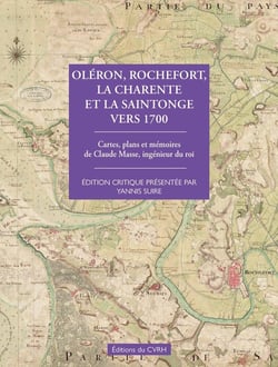 Oléron, Rochefort la Charente et la Saintonge vers 1700 : Cartes, plans, mémoires de Claude Masse, ingénieur du roi