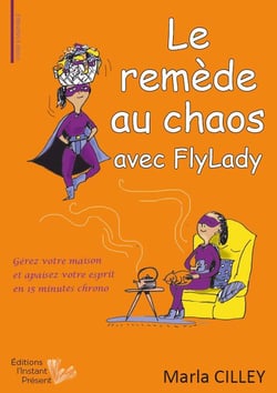 Le remède au chaos avec FlyLady - gérez votre maison et apaisez votre esprit en 15 minutes chrono