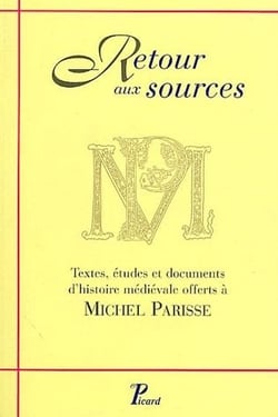 Retour aux sources - textes, études et documents d'histoire médiévale offerts à Michel Parisse