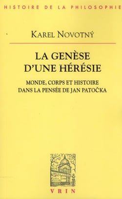 Le genèse d'une hérésie - monde, corps et histoire dans la pensée de Jan Patocka