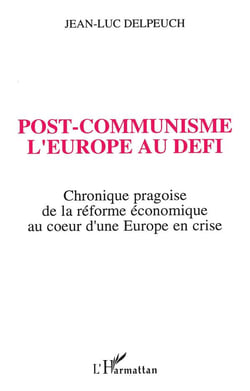 Post-communisme - l'Europe au défi - chronique pragoise de la réforme économique au coeur d'un Europe en crise