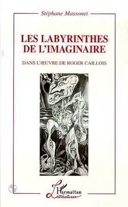 Les Labyrinthes de l'imaginaire : Dans l'oeuvre de Roger Callois