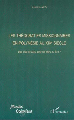 LES THÉOCRATIES MISSIONNAIRES EN POLYNÉSIE AU XIXe : Des cités de Dieu dans les Mers du Sud ?