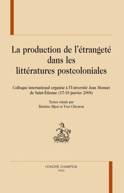 La production de l'étrangeté dans les littératures postcoloniales - colloque international organisé à l'université jean-monnet de saint-étienne (17-18 janvier 2008)