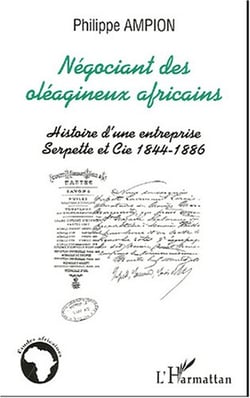 Negociant des oleagineux africains - histoire d'une entreprise serpette et cie 1844-1886