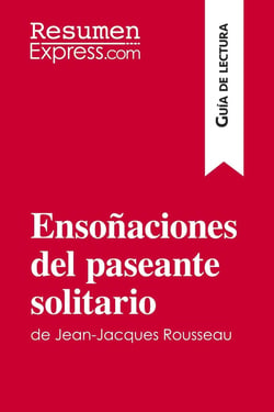 EnsoÃ±aciones del paseante solitario de Jean-Jacques Rousseau (GuÃ­a de lectura) : Resumen y anÃ¡lisis completo