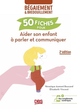 Aider son enfant à parler et communiquer : 50 fiches contre le bégaiement et le bredouillement