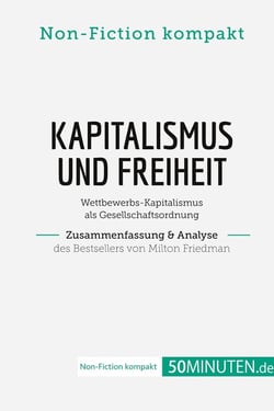 Kapitalismus und Freiheit. Zusammenfassung & Analyse des Bestsellers von Milton Friedman : Wettbewerbs-Kapitalismus als Gesellschaftsordnung