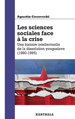 Les sciences sociales face à la crise : une histoire intellectuelle de la dissolution yougoslave (1980-1995)