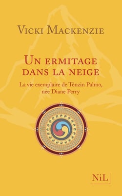 Un ermitage dans la neige - la vie exemplaire de Ténzin Palmo, née Diane Perry
