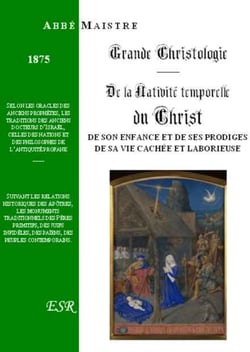 Grande christologie de la nativité temporelle du christ - de son enfance et de ses prodiges de sa vie cachée et laborieuse