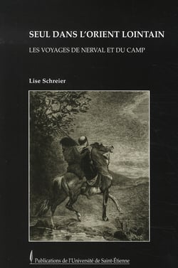 Seul dans l'orient lointain - les voyages de nerval et du camp