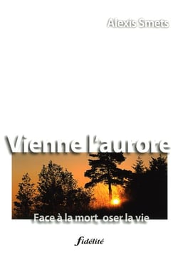 Vienne l'aurore - face à la mort oser la vie