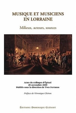 Musique et musiciens en Lorraine - milieux, acteurs, sources - actes du colloque d'Épinal, 28 Novembre 2009