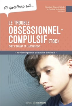 10 questions sur... : Le trouble obsessionnel-compulsif chez l'enfant et l'adolescent : Mieux comprendre pour mieux intervenir