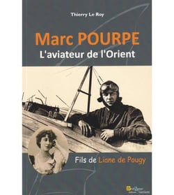 Marc Pourpre : l''aviateur de l'Orient : fils de Liane de Pougy