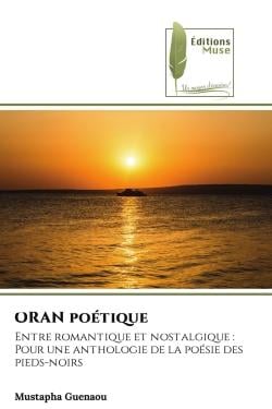 ORAN poétique : Entre romantique et nostalgique :Pour une anthologie de la poésie des pieds-noirs